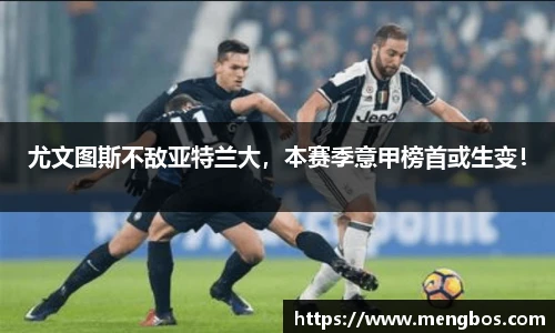 尤文图斯不敌亚特兰大，本赛季意甲榜首或生变！