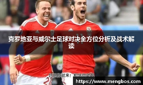 克罗地亚与威尔士足球对决全方位分析及战术解读