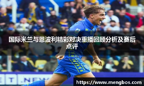 国际米兰与恩波利精彩对决重播回顾分析及赛后点评